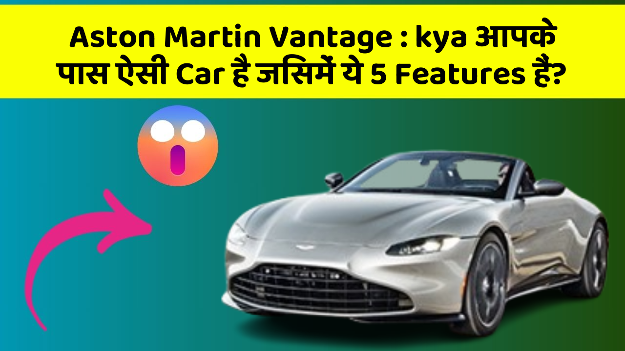 Aston Martin Vantage: kya आपके पास ऐसी Car है जिसमें ये 5 Features हैं?